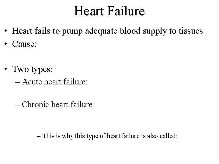 Heart Failure • Heart fails to pump adequate blood supply to tissues • Cause: