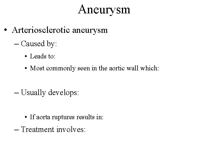 Aneurysm • Arteriosclerotic aneurysm – Caused by: • Leads to: • Most commonly seen