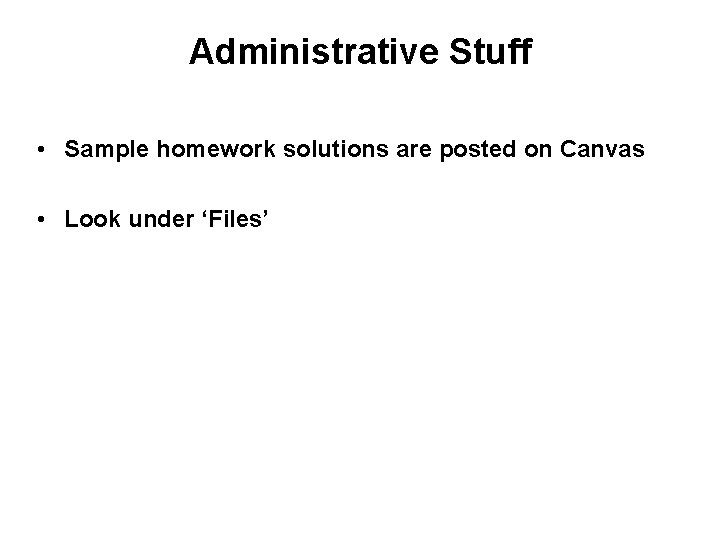 Administrative Stuff • Sample homework solutions are posted on Canvas • Look under ‘Files’