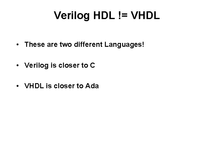 Verilog HDL != VHDL • These are two different Languages! • Verilog is closer