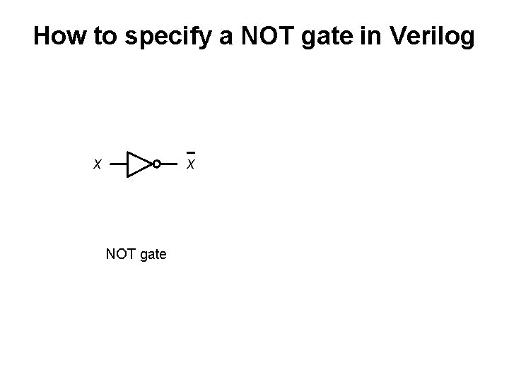 How to specify a NOT gate in Verilog x x NOT gate 