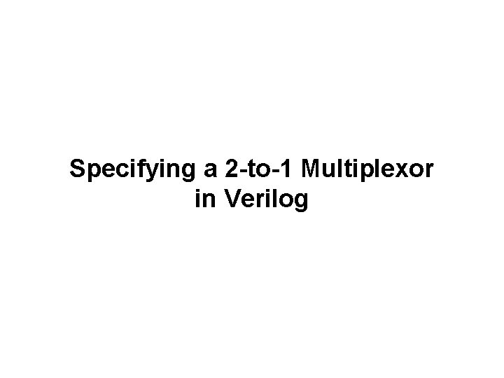 Specifying a 2 -to-1 Multiplexor in Verilog 