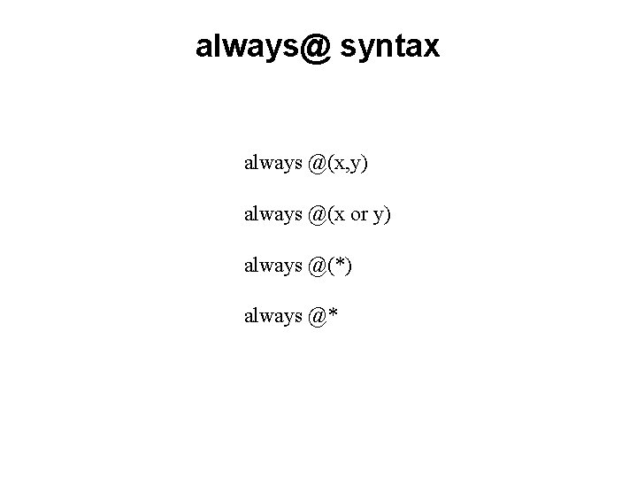 always@ syntax always @(x, y) always @(x or y) always @(*) always @* 