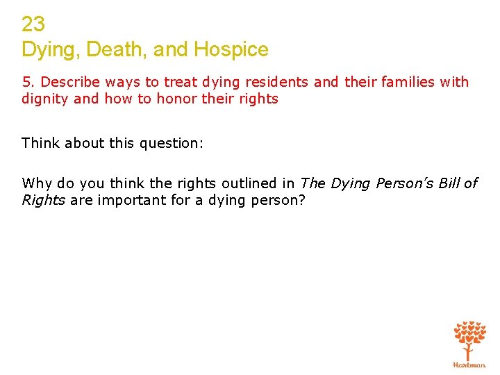 23 Dying, Death, and Hospice 5. Describe ways to treat dying residents and their