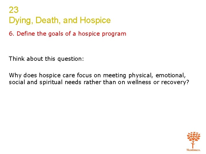 23 Dying, Death, and Hospice 6. Define the goals of a hospice program Think