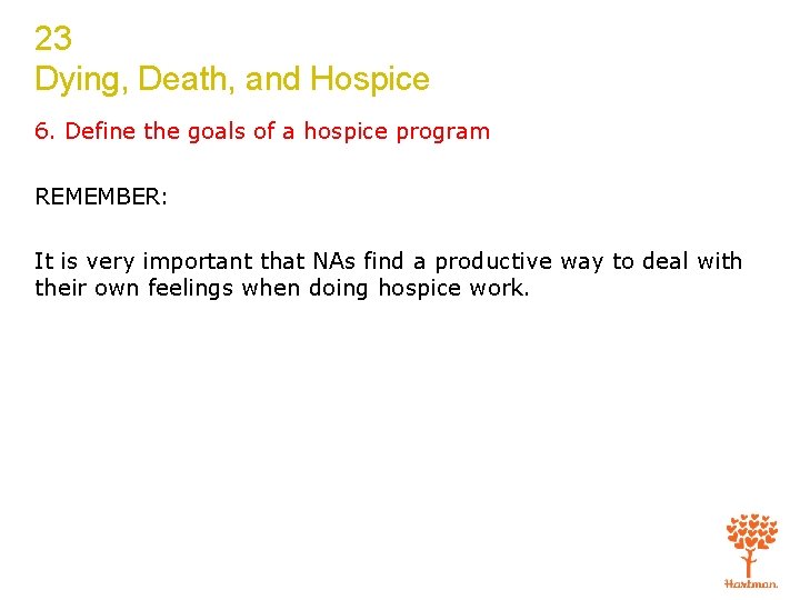 23 Dying, Death, and Hospice 6. Define the goals of a hospice program REMEMBER: