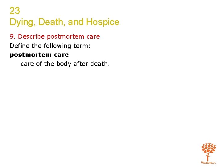 23 Dying, Death, and Hospice 9. Describe postmortem care Define the following term: postmortem