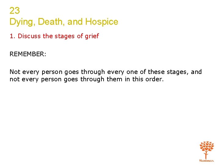23 Dying, Death, and Hospice 1. Discuss the stages of grief REMEMBER: Not every