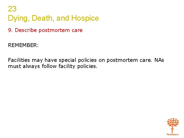 23 Dying, Death, and Hospice 9. Describe postmortem care REMEMBER: Facilities may have special