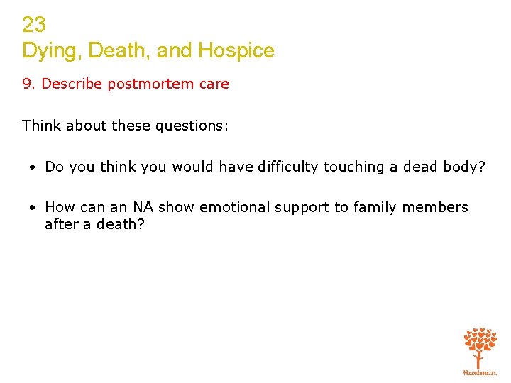 23 Dying, Death, and Hospice 9. Describe postmortem care Think about these questions: •