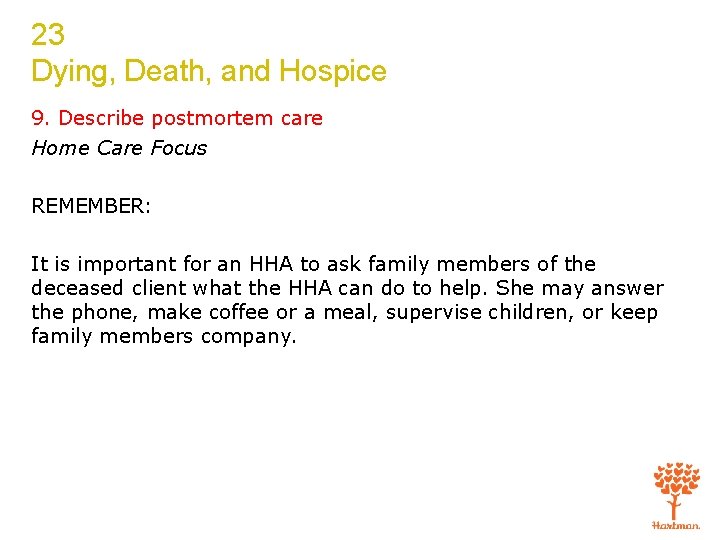23 Dying, Death, and Hospice 9. Describe postmortem care Home Care Focus REMEMBER: It