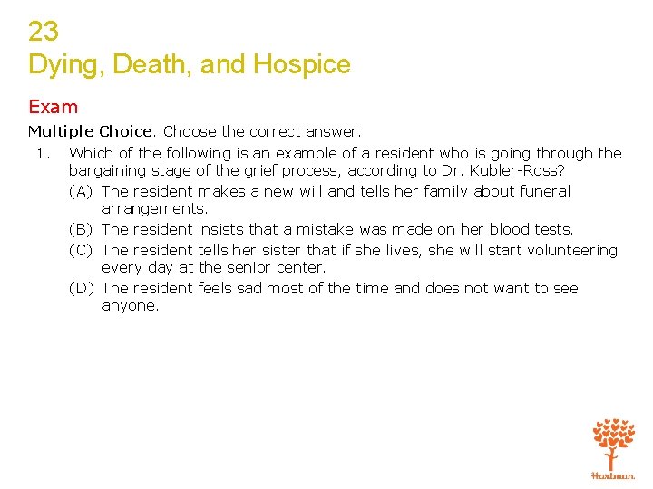 23 Dying, Death, and Hospice Exam Multiple Choice. Choose the correct answer. 1. Which