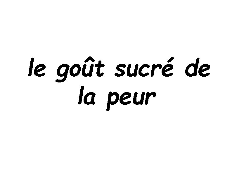le goût sucré de la peur 