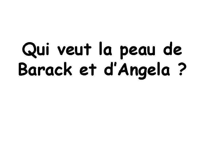 Qui veut la peau de Barack et d’Angela ? 