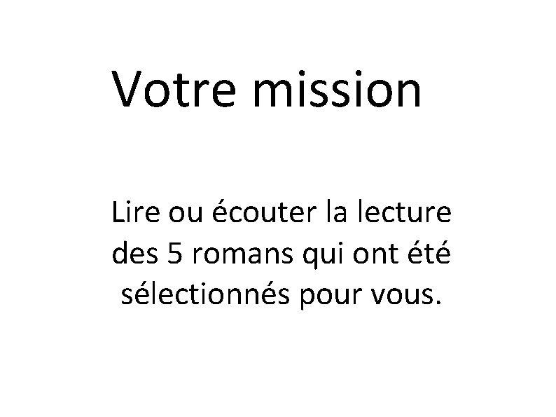 Votre mission Lire ou écouter la lecture des 5 romans qui ont été sélectionnés