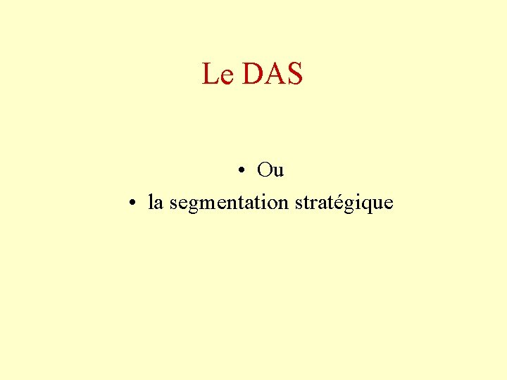 Le DAS • Ou • la segmentation stratégique 