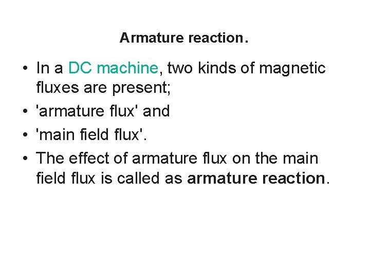 Armature reaction. • In a DC machine, two kinds of magnetic fluxes are present; Armature reaction. • In a DC machine, two kinds of magnetic fluxes are present;