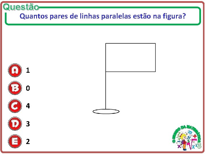 Questão Quantos pares de linhas paralelas estão na figura? 1 0 4 3 2 Questão Quantos pares de linhas paralelas estão na figura? 1 0 4 3 2