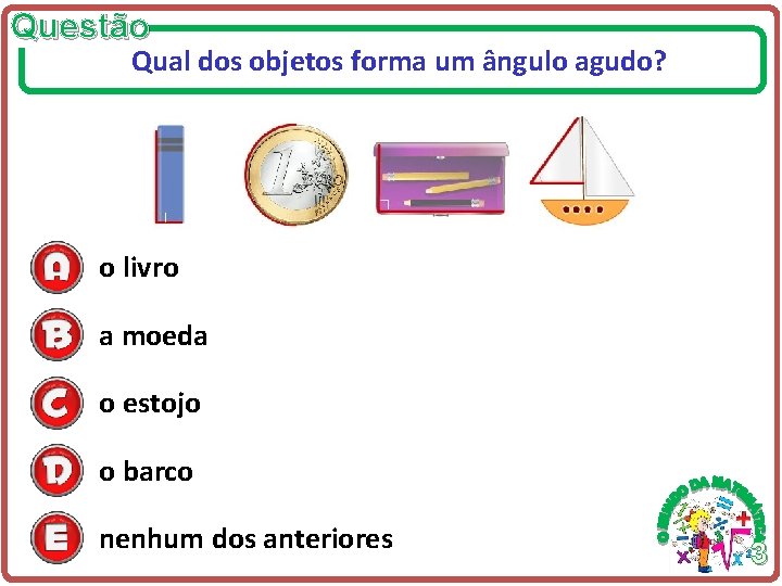 Questão Qual dos objetos forma um ângulo agudo? o livro a moeda o estojo Questão Qual dos objetos forma um ângulo agudo? o livro a moeda o estojo