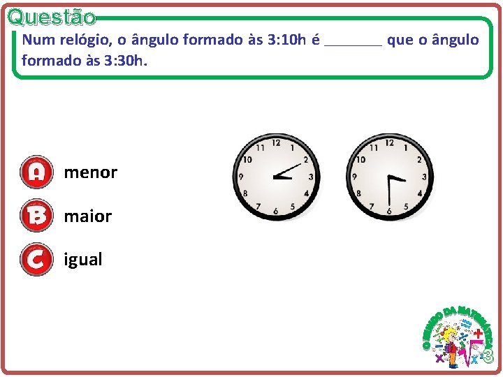 Questão Num relógio, o ângulo formado às 3: 10 h é ________ que o Questão Num relógio, o ângulo formado às 3: 10 h é ________ que o