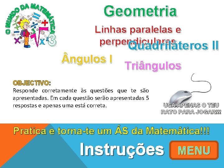 Geometria 3 Linhas paralelas e perpendiculares Quadriláteros II ngulos I Triângulos OBJECTIVO: Responde corretamente Geometria 3 Linhas paralelas e perpendiculares Quadriláteros II ngulos I Triângulos OBJECTIVO: Responde corretamente