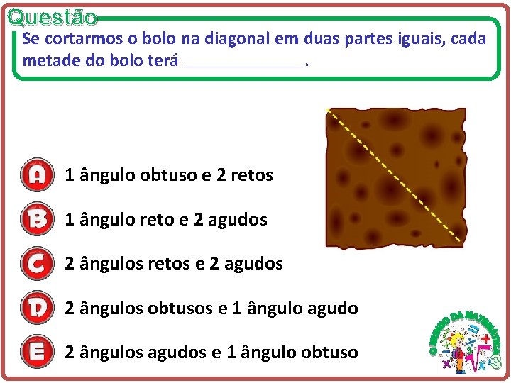 Questão Se cortarmos o bolo na diagonal em duas partes iguais, cada metade do Questão Se cortarmos o bolo na diagonal em duas partes iguais, cada metade do