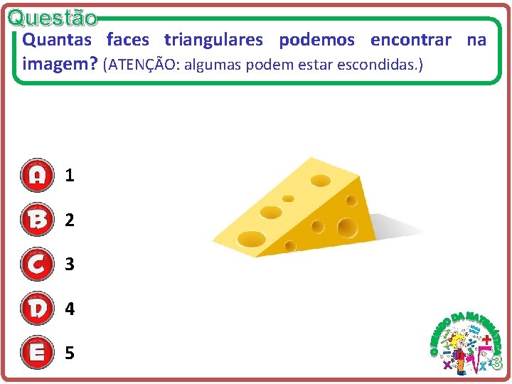 Questão Quantas faces triangulares podemos encontrar na imagem? (ATENÇÃO: algumas podem estar escondidas. ) Questão Quantas faces triangulares podemos encontrar na imagem? (ATENÇÃO: algumas podem estar escondidas. )