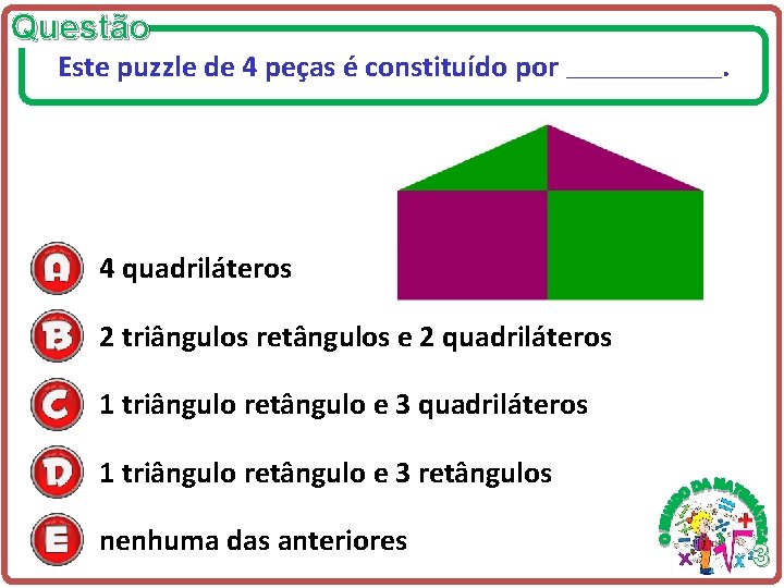 Questão Este puzzle de 4 peças é constituído por _____________ . 4 quadriláteros 2 Questão Este puzzle de 4 peças é constituído por _____________ . 4 quadriláteros 2