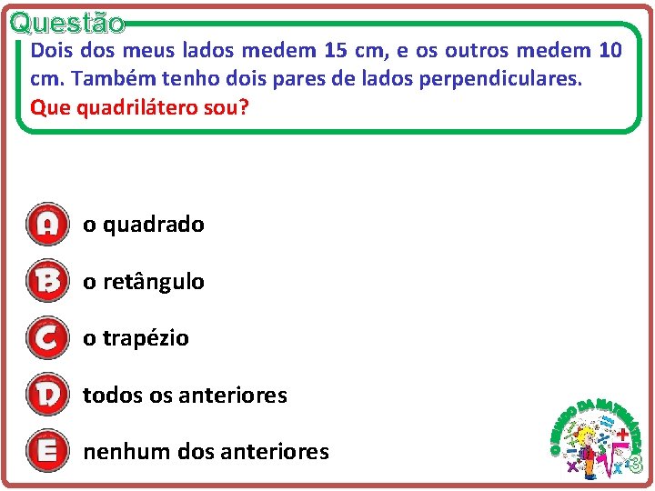 Questão Dois dos meus lados medem 15 cm, e os outros medem 10 cm. Questão Dois dos meus lados medem 15 cm, e os outros medem 10 cm.