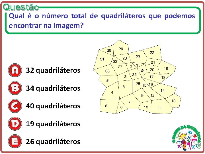 Questão Qual é o número total de quadriláteros que podemos encontrar na imagem? 32 Questão Qual é o número total de quadriláteros que podemos encontrar na imagem? 32