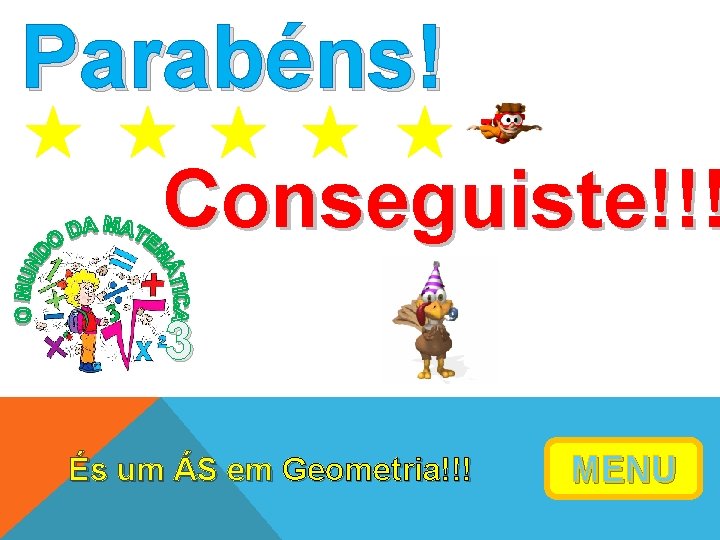 Parabéns! Conseguiste!!! 3 És um ÁS em Geometria!!! MENU Parabéns! Conseguiste!!! 3 És um ÁS em Geometria!!! MENU