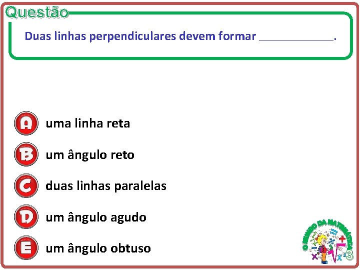 Questão Duas linhas perpendiculares devem formar ______________. uma linha reta um ângulo reto duas Questão Duas linhas perpendiculares devem formar ______________. uma linha reta um ângulo reto duas