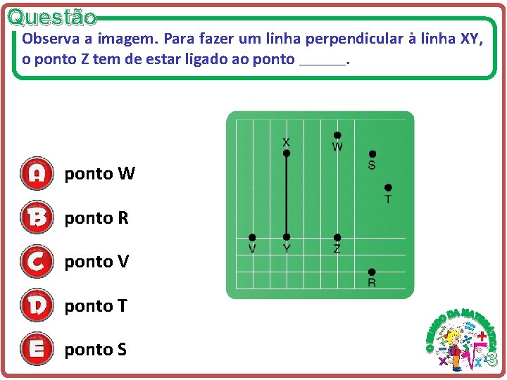 Questão Observa a imagem. Para fazer um linha perpendicular à linha XY, o ponto Questão Observa a imagem. Para fazer um linha perpendicular à linha XY, o ponto