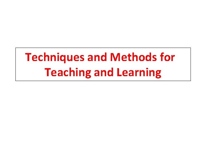 Techniques and Methods for Teaching and Learning 