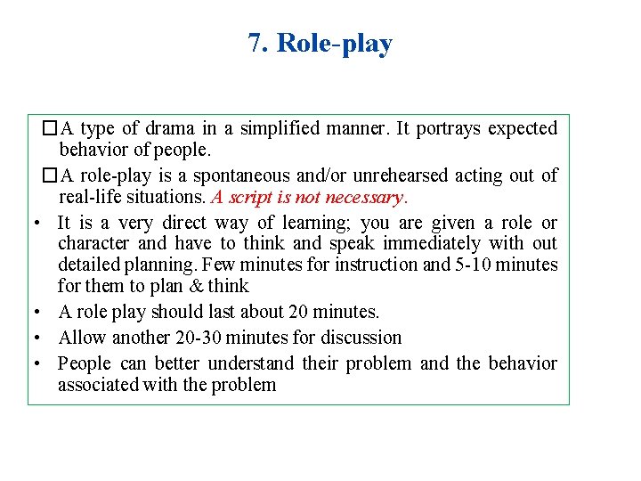 7. Role-play �A type of drama in a simplified manner. It portrays expected behavior