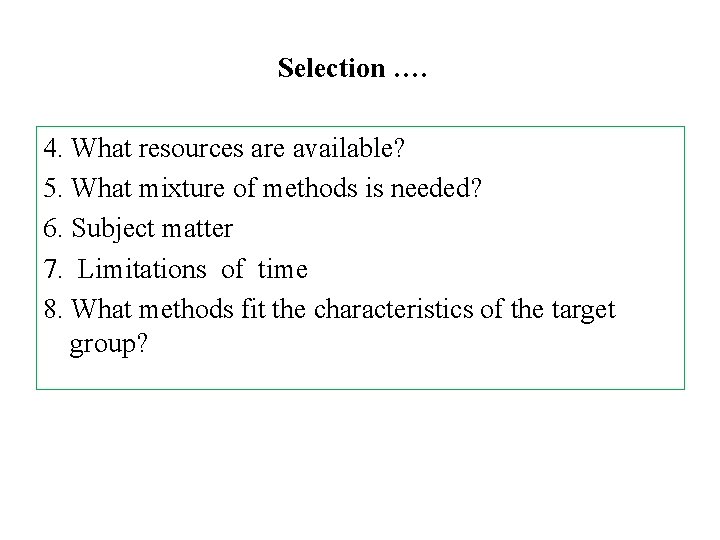 Selection …. 4. What resources are available? 5. What mixture of methods is needed?