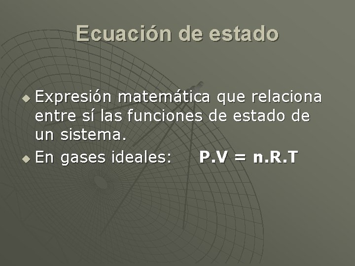 Ecuación de estado Expresión matemática que relaciona entre sí las funciones de estado de