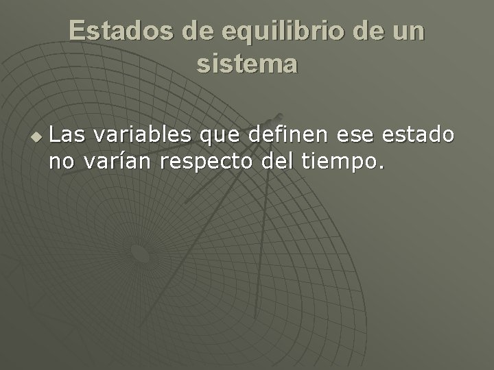 Estados de equilibrio de un sistema u Las variables que definen ese estado no