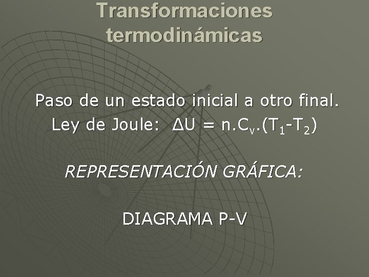 Transformaciones termodinámicas Paso de un estado inicial a otro final. Ley de Joule: ΔU