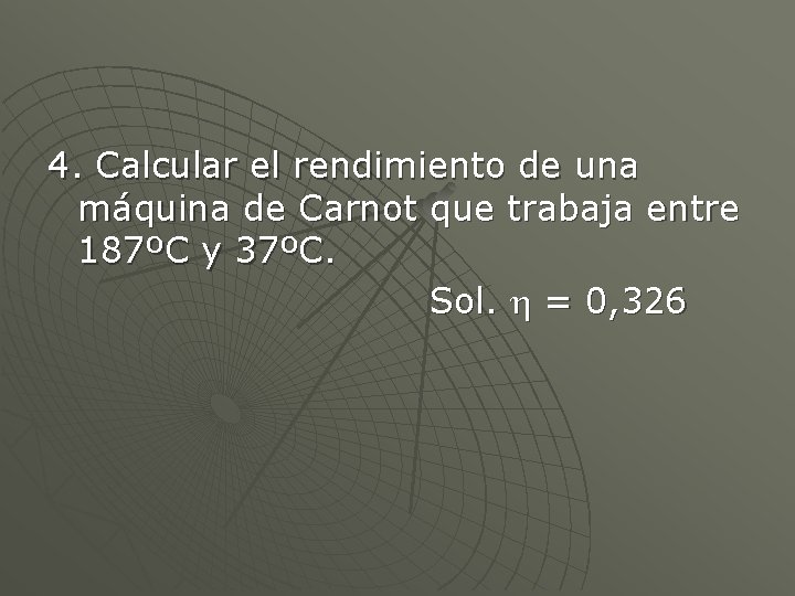 4. Calcular el rendimiento de una máquina de Carnot que trabaja entre 187ºC y