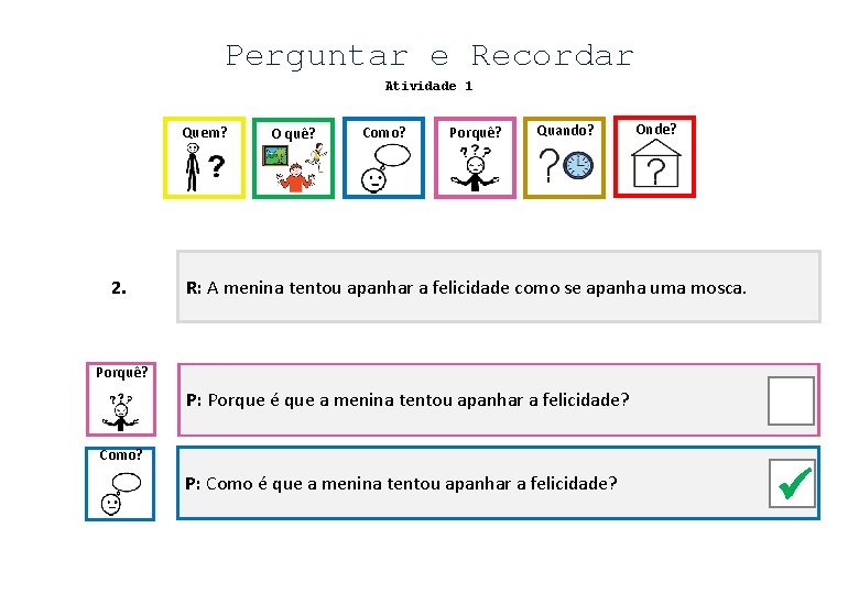 Perguntar e Recordar Atividade 1 Quem? 2. O quê? Como? Porquê? Quando? Onde? R: