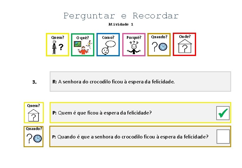 Perguntar e Recordar Atividade 1 Quem? 3. O quê? Como? Porquê? Quando? Onde? R: