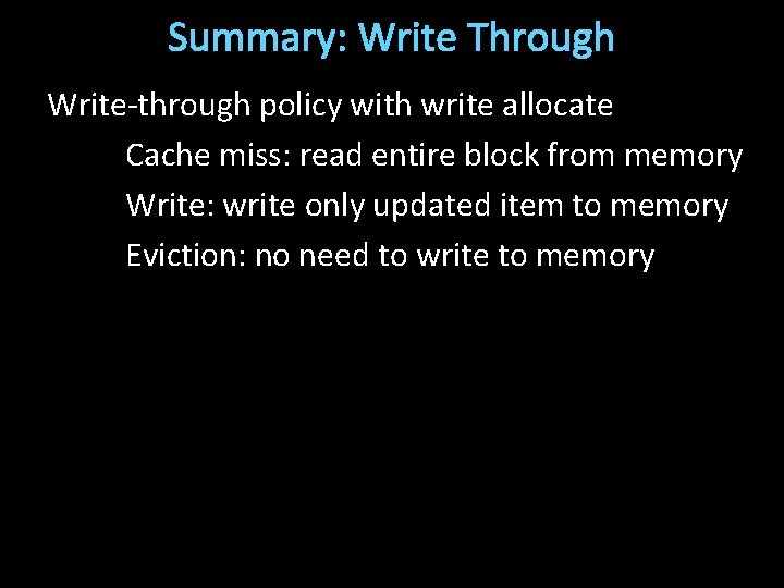 Summary: Write Through Write-through policy with write allocate Cache miss: read entire block from