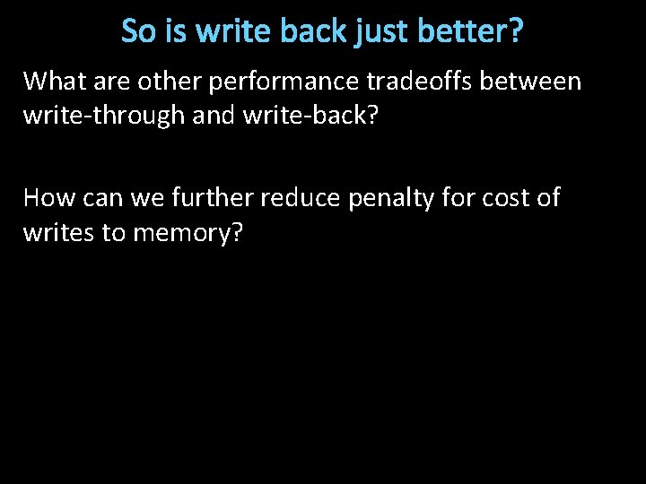 So is write back just better? What are other performance tradeoffs between write-through and