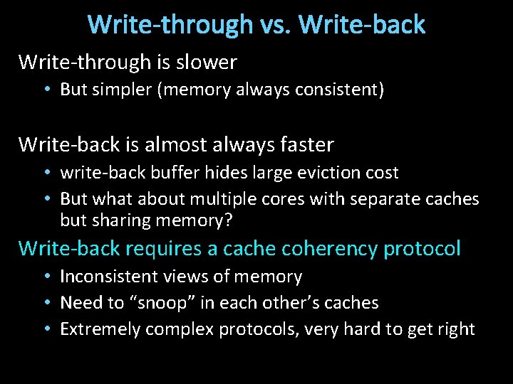 Write-through vs. Write-back Write-through is slower • But simpler (memory always consistent) Write-back is