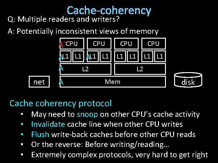 Cache-coherency Q: Multiple readers and writers? A: Potentially inconsistent views of memory CPU CPU