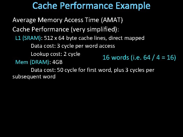 Cache Performance Example Average Memory Access Time (AMAT) Cache Performance (very simplified): L 1