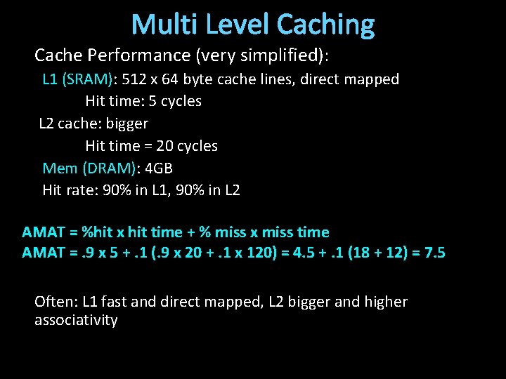 Multi Level Caching Cache Performance (very simplified): L 1 (SRAM): 512 x 64 byte