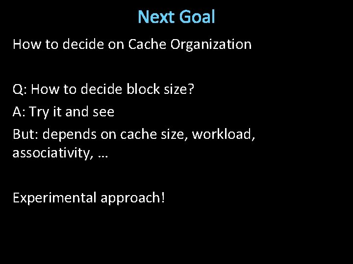 Next Goal How to decide on Cache Organization Q: How to decide block size?