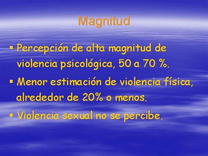 Magnitud § Percepción de alta magnitud de violencia psicológica, 50 a 70 %. §